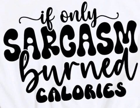 If only sarcasm burn calories T-shirt